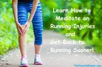How to meditate on running injuries as it will get you back to running sooner and help you discover the source of the injury.