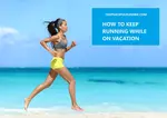 Running on vacation can be one of your most memorable holiday experiences and not as difficult as you may think. Get the best tips here!