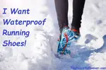 I want waterproof running shoes! I want to keep my feet warm and dry when winter running! 