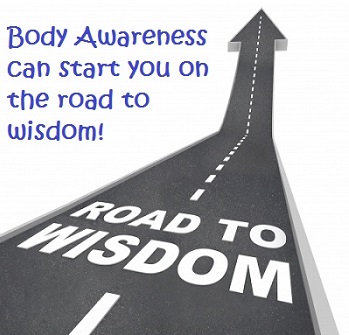 Body Awareness--the Road to Wisdom Body Awareness--the Road to Wisdom